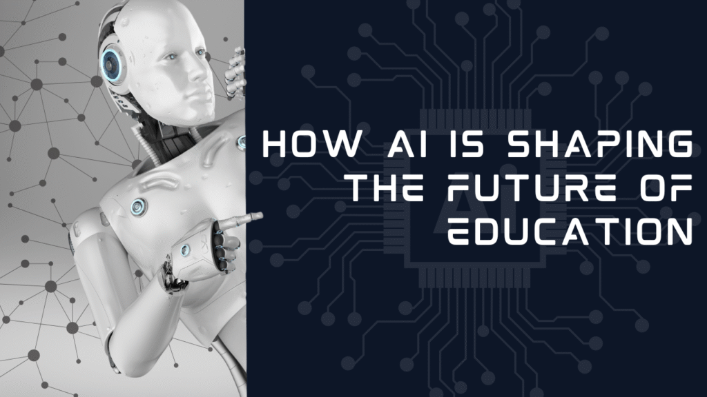 How AI is Shaping the Future of Education